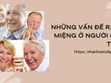 NHỮNG VẤN ĐỀ RĂNG MIỆNG Ở NGƯỜI CAO TUỔI 