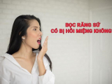  BỌC RĂNG SỨ CÓ BỊ HÔI MIỆNG KHÔNG?